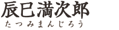 辰巳満次郎　たつみまんじろう